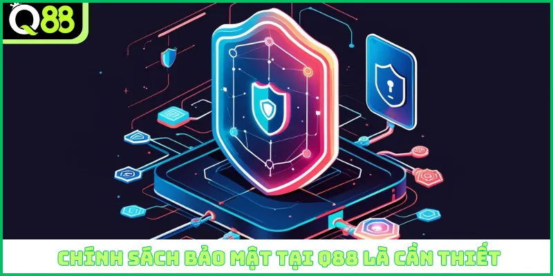 Chính sách bảo mật tại Q88 là cần thiết