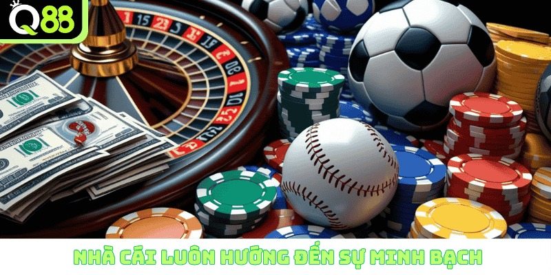 Nhà cái luôn hướng đến sự minh bạch